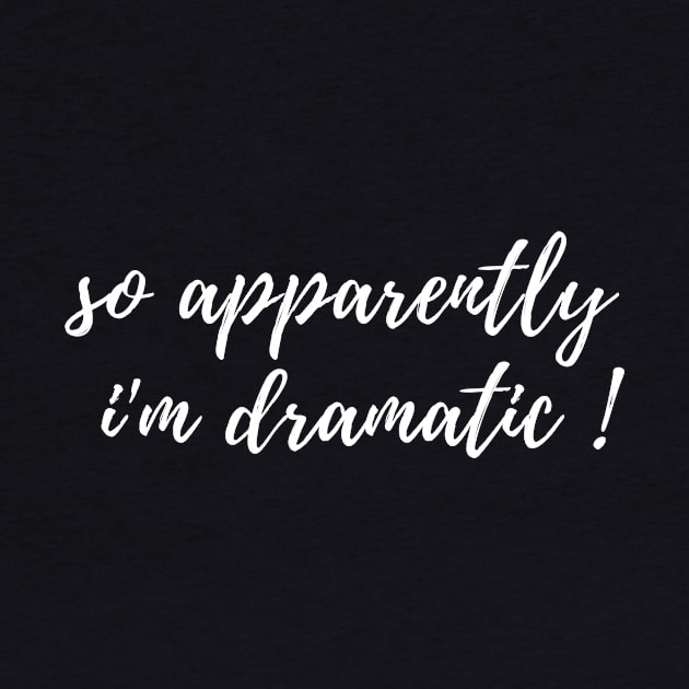 fuuny womens shirt gift idea : So Apparently I'm Dramatic by flooky